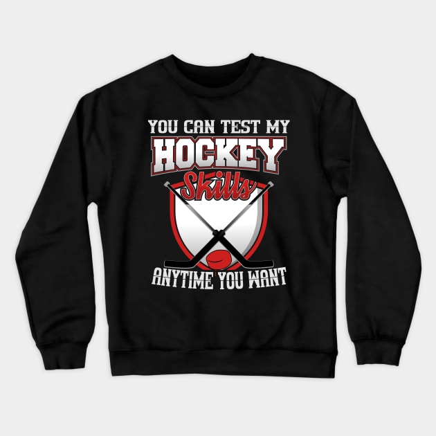 You Can Test My Hockey Skills Anytime You Want Crewneck Sweatshirt by YouthfulGeezer